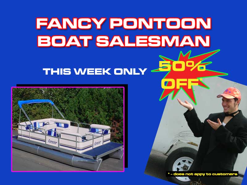 Fancy Pontoon Boat Salesman WELCOMES YOU!